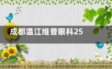 成都温江维普眼科25年收费价格查询：普诺瞳OK镜3900+星趣控离焦镜1880+绿飞秒1.65w+