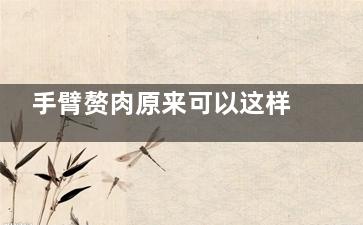 手臂赘肉原来可以这样减