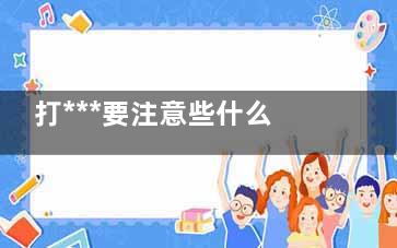 打***要注意些什么
