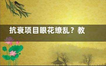 抗衰项目眼花缭乱？教你如何选到适合自己的那一款！
