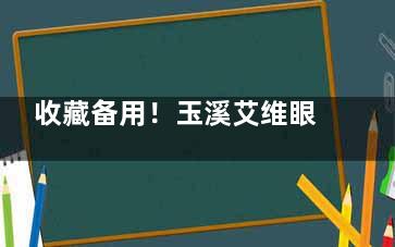 收藏备用！玉溪艾维眼科医院地址+电话一键查，红塔区明珠路就诊更省心！