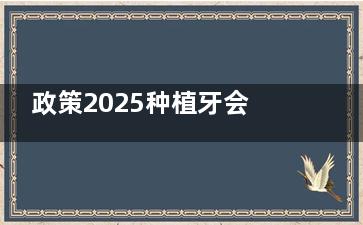政策2025种植牙会降吗？种植牙价格能否迎来大跳水？本文为您解析！