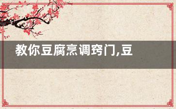 教你豆腐烹调窍门,豆腐不碎有技巧(豆腐的烹饪方法怎样好吃)