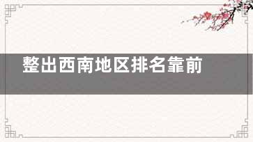 整出西南地区排名靠前的眼科医院：重庆爱尔眼科、成都华厦眼科、昆明普瑞眼科等都是西南好医院！