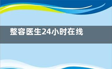 整容医生24小时在线免费询问，专科解答整形疑问，术前术后问题一键解决！
