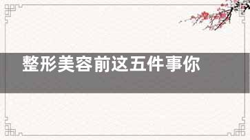 整形美容前这五件事你一定要知道