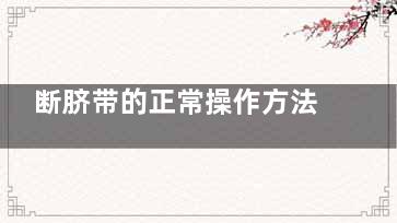 断脐带的正常操作方法,断脐带的正常操作方法图片