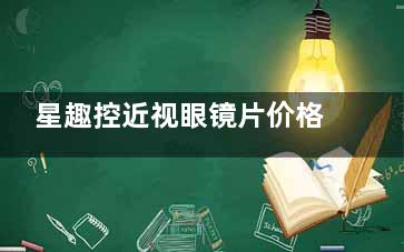 星趣控近视眼镜片价格表2024大公开，从780-400元起不等，国内统一价格快收藏