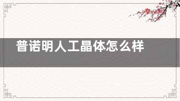 普诺明人工晶体怎么样？有着可靠的技术、优异的临床表现和较高的性价比