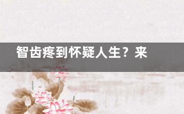 智齿疼到怀疑人生？来威海华怡口腔，我亲身体验拔智齿全过程，技术超棒！