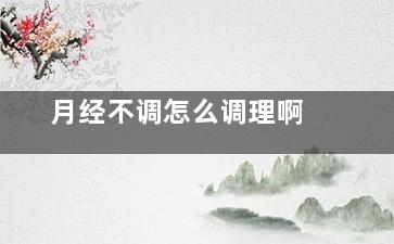 月经不调怎么调理啊