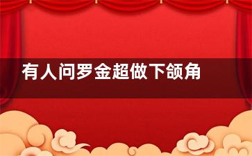 有人问罗金超做下颌角怎么样？北京人气轮廓医生，实力真心不错！
