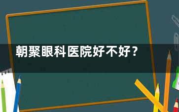朝聚眼科医院好不好？很不错的正规连锁眼科！总部在北京，做近视手术的口碑非常好