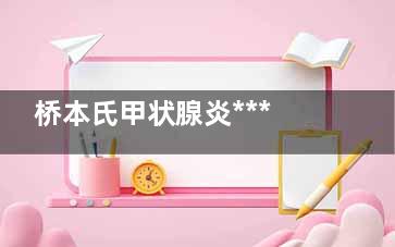 桥本氏甲状腺炎***吗,桥本甲状腺炎5个表现