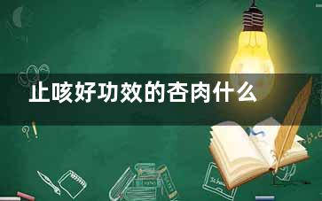 止咳好功效的杏肉什么人不能食用？(麻杏止咳的功效与作用点)