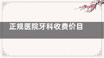 正规医院牙科收费价目表更新！内含种植牙/补牙/牙齿矫正/根管治疗价格