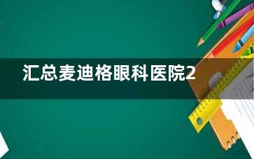 汇总麦迪格眼科医院25年报价表，国内各市门店近视/白内障/斜视/青光眼/OK镜门店费用查询