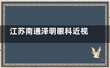 江苏南通泽明眼科近视眼手术收费标准一览!全飞/半飞/晶体植入/激光等价格均公开