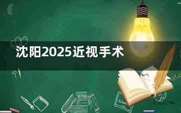 沈阳2025近视手术新收费：全飞秒1.7万，ICL植入2.5万！