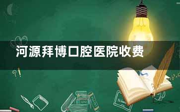 河源拜博口腔医院收费标准2025一览，补牙180元起/洗牙200元起/牙冠800元起/正畸13000元起/种牙3980元起