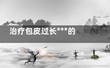 治疗包皮过长***的方法是什么,治疗包皮过长***的医院