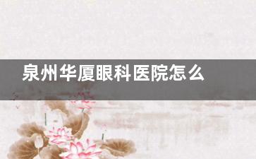 泉州华厦眼科医院怎么样？专注眼科问题另分享其位置