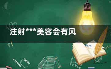 注射***美容会有风险吗？