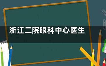 浙江二院眼科中心医生哪个好？姚克/杨亚波/金红颖/赵云娥等医生很不错