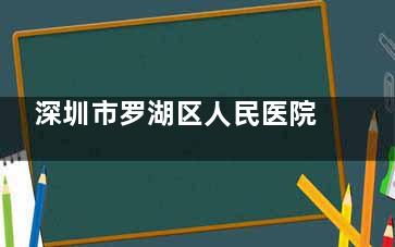 深圳市罗湖区人民医院眼科2025价格表上新：近视手术8000元起、白内障手术5900元起、青光眼手术3000元起