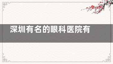 深圳有名的眼科医院有哪些？10家有名热门眼科推荐大家