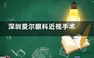 深圳爱尔眼科近视手术2025价格表：激光矫正8500+准分子9000+半飞秒11500+