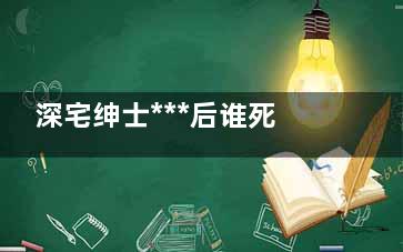 深宅绅士***后谁死了