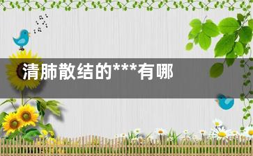 清肺散结的***有哪些(清肺散结***材)