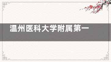 温州医科大学附属第一医院眼科预约挂号：预约电话、微信预约、官网预约