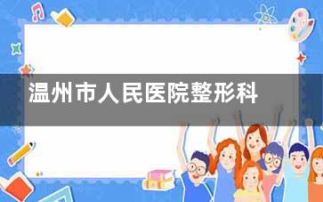 温州市人民医院整形科陈麒阳医生简介：技术娴熟，口碑爆棚的整形医师！
