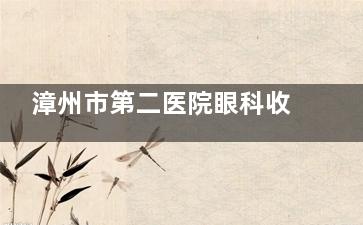 漳州市第二医院眼科收费价目表查看，白内障5000起/斜视矫正3000起/近视手术8000起！