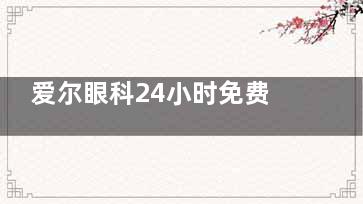 爱尔眼科24小时免费预约：重庆/广州/北京/杭州等各市爱尔眼科医院都能约