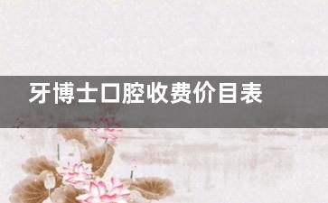 牙博士口腔收费价目表全公开！种植牙2500元起，矫正6800元起无隐形消费