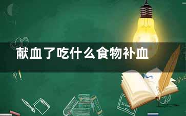 献血了吃什么食物补血快(献血吃什么食物******快)