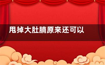 甩掉大肚腩原来还可以这么做