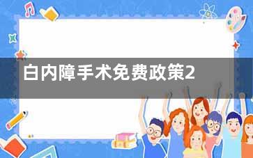 白内障手术免费政策2024年新进展:国家白内障免费政策怎么申请也有介绍!