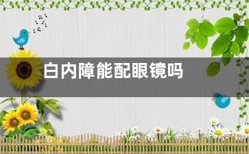 白内障能配眼镜吗