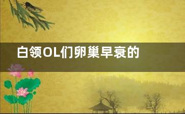 白领OL们卵巢早衰的5大原因