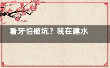看牙怕被坑？我在建水县象贝口腔的真实体验，精良技术、贴心服务，让你告别牙齿烦恼！