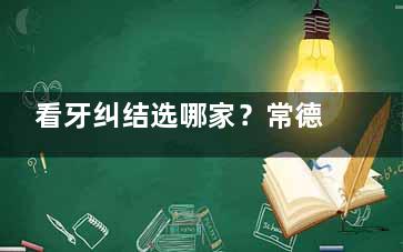 看牙纠结选哪家？常德辰星口腔门诊部深度评测，揭秘看牙体验、技术实力、服务细节！