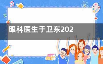 眼科医生于卫东2025年全新坐诊信息大揭秘，了解他在各大医院的坐诊时间和地点吧！