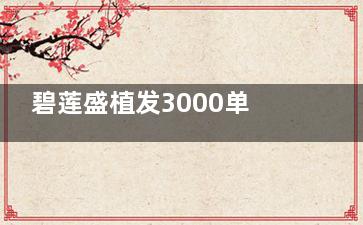 碧莲盛植发3000单位价格详解：不同植发技术收费有差异，起价在30000元到48000元左右！