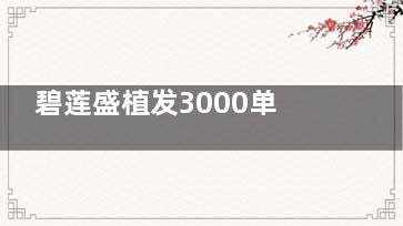 碧莲盛植发3000单位多少钱？2025价格表曝光！技术不同收费差3倍！