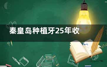 秦皇岛种植牙25年收费价目表查询，单颗种牙2000起/即刻种牙8000起/全口种牙50000起