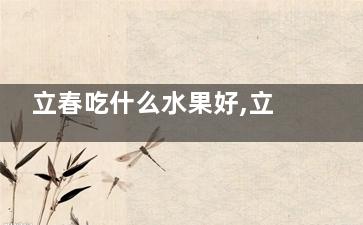 立春吃什么水果好,立春吃啥水果好